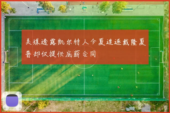 美媒透露凯尔特人今夏追逐戴隆夏普却仅提供底薪合同