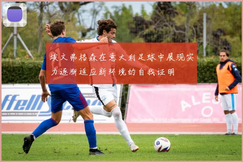 埃文弗格森在意大利足球中展现实力逐渐适应新环境的自我证明