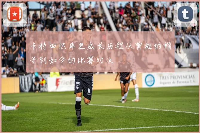 卡特回忆库里成长历程从曾经的帽子到如今的比赛对决
